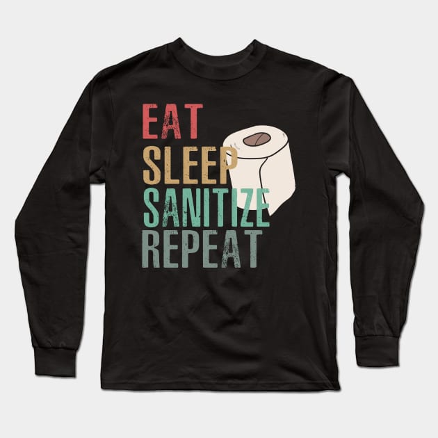 Eat Sleep Sanitize Repeat Toilet Paper Cleanse Awareness Pandemics Long Sleeve T-Shirt by KiraT